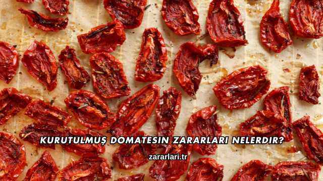 Kurutulmuş Domatesin Zararları Nelerdir?