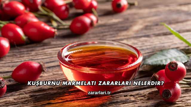 Kuşburnu Marmelatı Zararları Nelerdir?