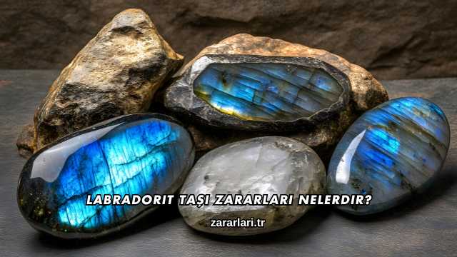 Labradorit Taşı Zararları Nelerdir?