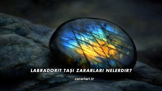 Labradorit Taşı Zararları Nelerdir?