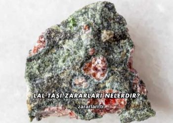 Lal Taşı Zararları Nelerdir?