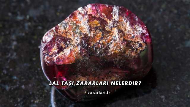 Lal Taşı Zararları Nelerdir?