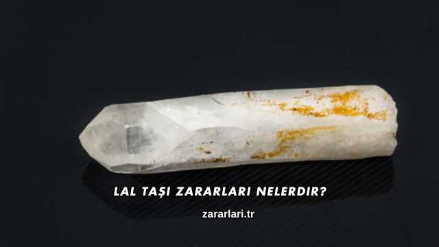 Lal Taşı Zararları Nelerdir?