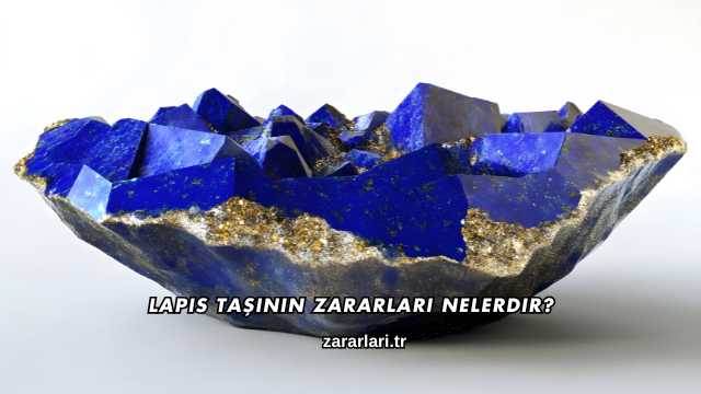 Lapis Taşının Zararları Nelerdir?