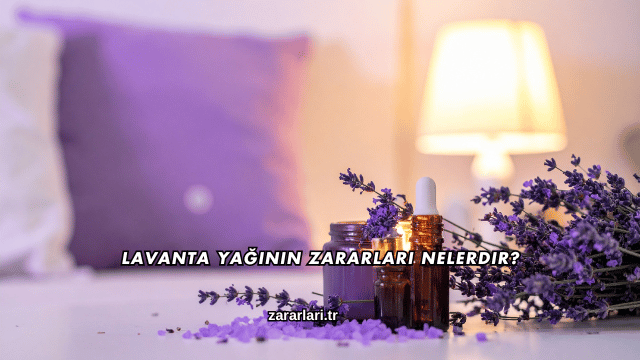 Lavanta Yağının Zararları Nelerdir?