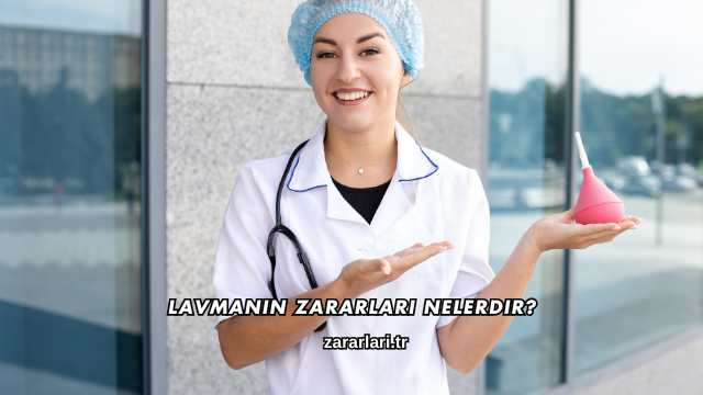 Lavmanın Zararları Nelerdir?