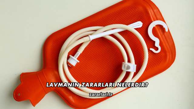 Lavmanın Zararları Nelerdir?