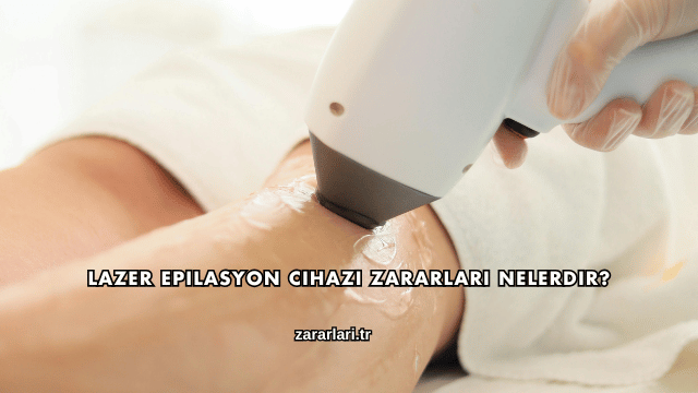 Lazer Epilasyon Cihazı Zararları Nelerdir?