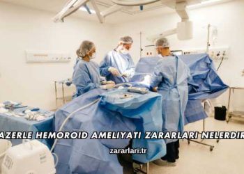 Lazerle Hemoroid Ameliyatı Zararları Nelerdir?
