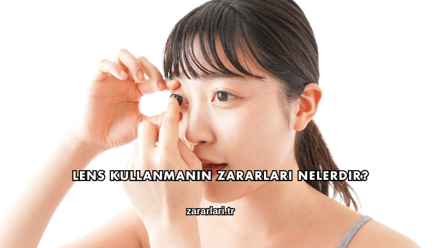 Lens Kullanmanın Zararları Nelerdir?