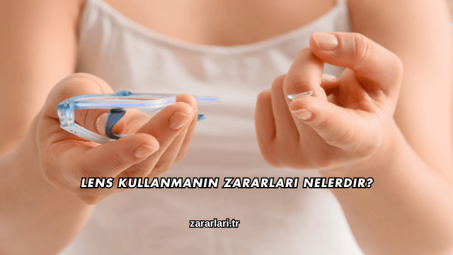 Lens Kullanmanın Zararları Nelerdir?