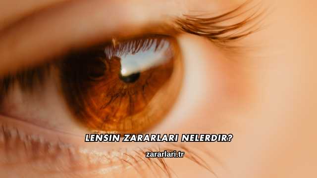 Lensin Zararları Nelerdir?