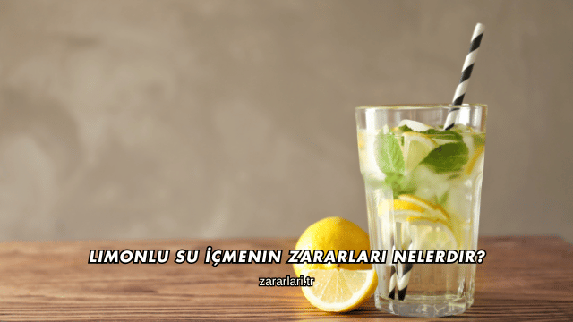 Limonlu Su İçmenin Zararları Nelerdir?