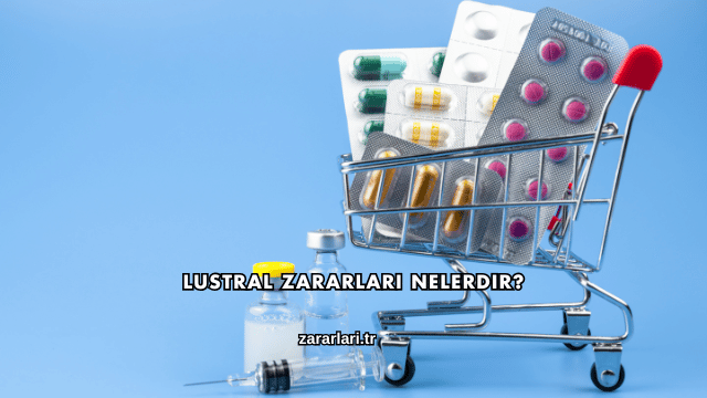 Lustral Zararları Nelerdir?