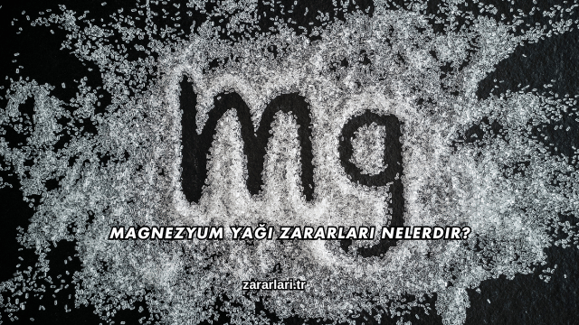 Magnezyum Yağı Zararları Nelerdir?