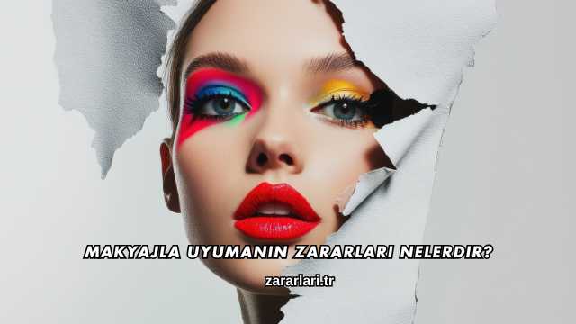 Makyajla Uyumanın Zararları Nelerdir?