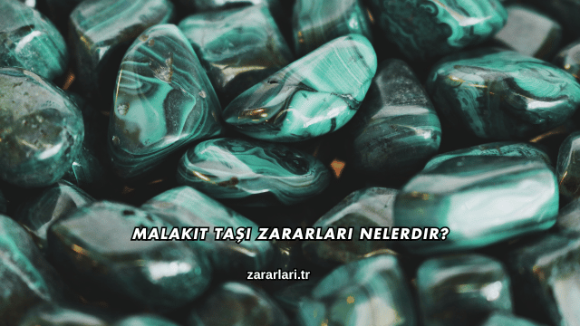 Malakit Taşı Zararları Nelerdir?