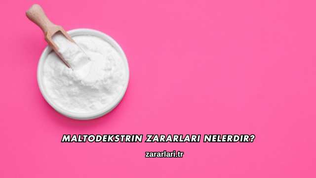 Maltodekstrin Zararları Nelerdir?