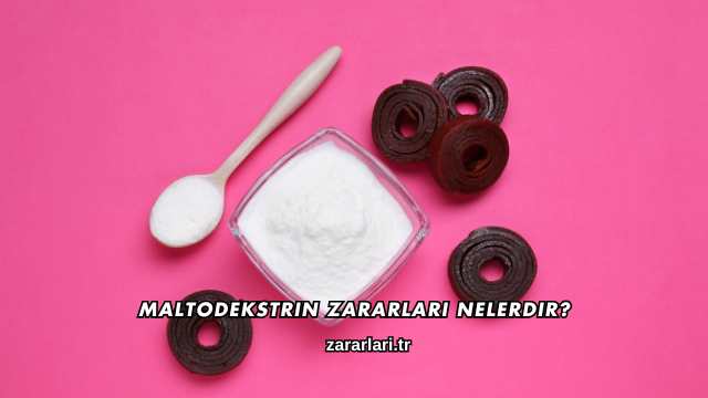 Maltodekstrin Zararları Nelerdir?