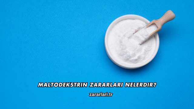 Maltodekstrin Zararları Nelerdir?