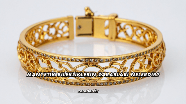 Manyetik Bilekliklerin Zararları Nelerdir?