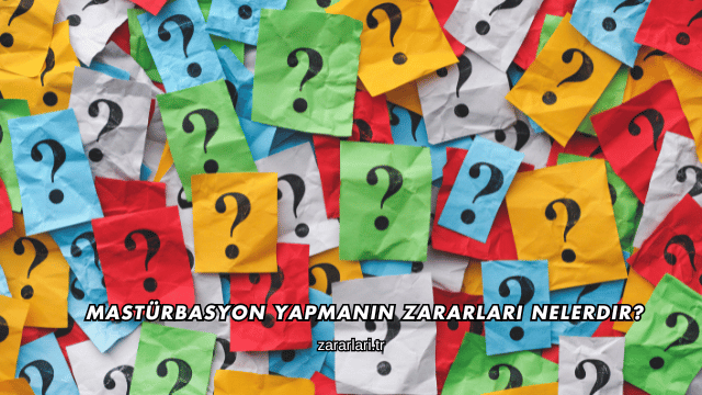 Mastürbasyon Yapmanın Zararları Nelerdir?