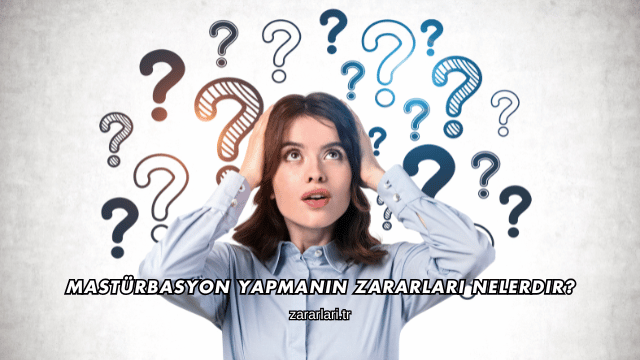 Mastürbasyon Yapmanın Zararları Nelerdir?