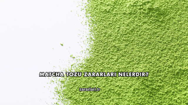Matcha Tozu Zararları Nelerdir?