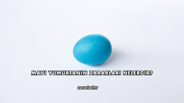 Mavi Yumurtanın Zararları Nelerdir?