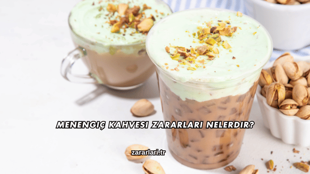 Menengiç Kahvesi Zararları Nelerdir?