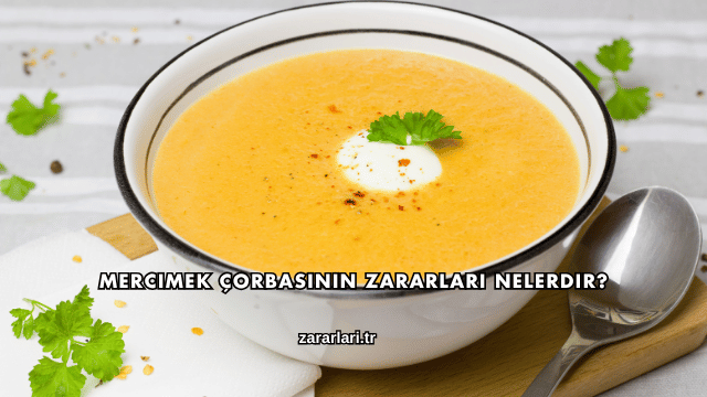 Mercimek Çorbasının Zararları Nelerdir?