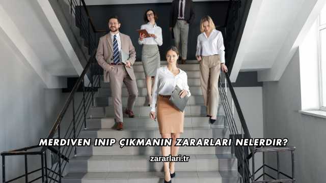 Merdiven Inip Çıkmanın Zararları Nelerdir?