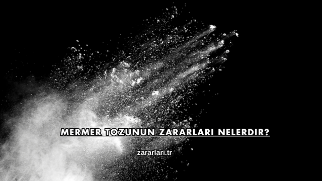 Mermer Tozunun Zararları Nelerdir?