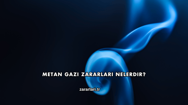 Metan Gazı Zararları Nelerdir?