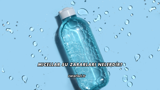 Micellar Su Zararları Nelerdir?