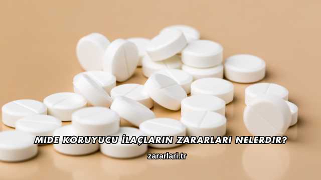 Mide Koruyucu İlaçların Zararları Nelerdir?