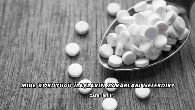 Mide Koruyucu İlaçların Zararları Nelerdir?