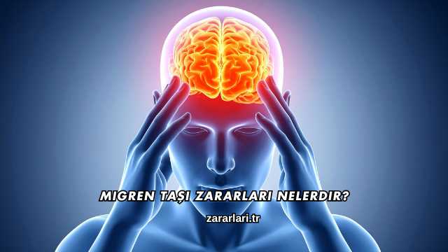 Migren Taşı Zararları Nelerdir?