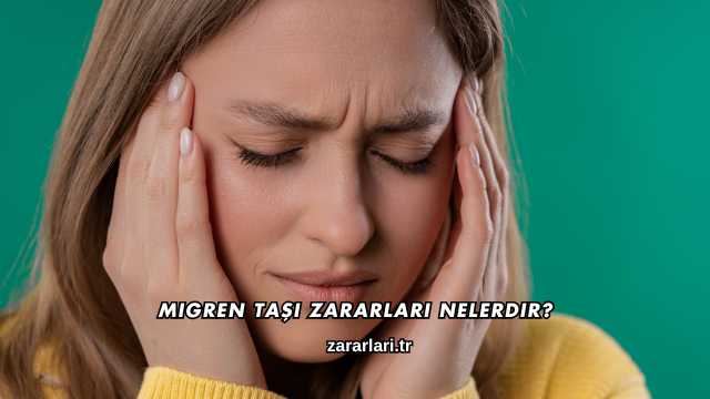 Migren Taşı Zararları Nelerdir?
