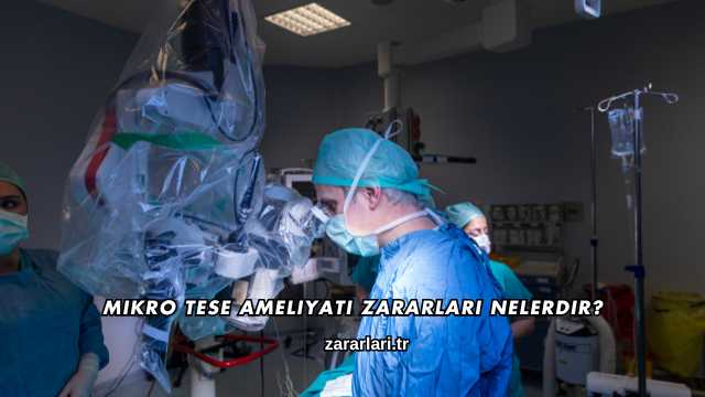 Mikro TESE Ameliyatı Zararları Nelerdir?