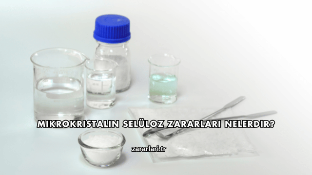 Mikrokristalin Selüloz Zararları Nelerdir?