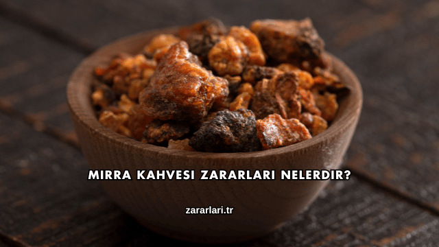 Mırra Kahvesi Zararları Nelerdir?
