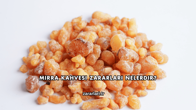 Mırra Kahvesi Zararları Nelerdir?