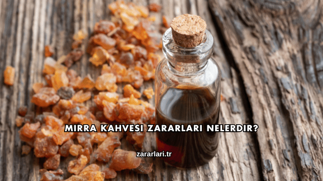 Mırra Kahvesi Zararları Nelerdir?