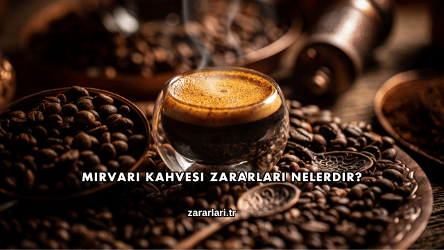 Mirvari Kahvesi Zararları Nelerdir?