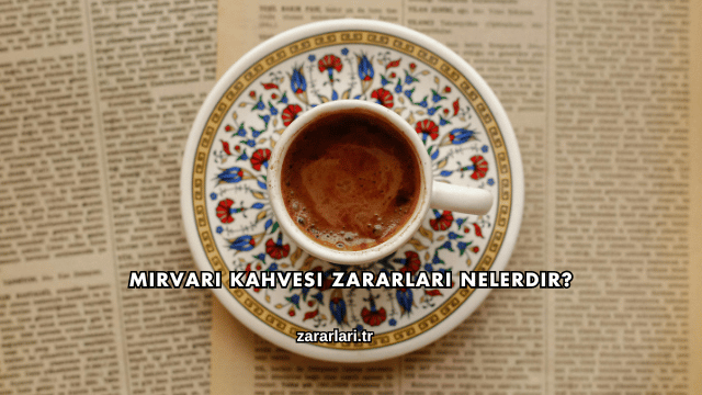 Mirvari Kahvesi Zararları Nelerdir?