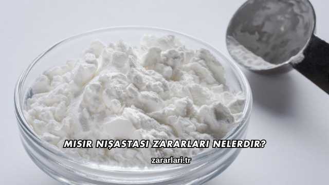 Mısır Nişastası Zararları Nelerdir?
