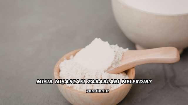 Mısır Nişastası Zararları Nelerdir?