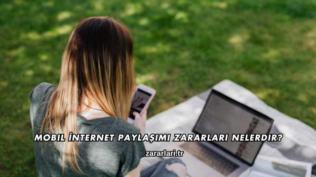 Mobil İnternet Paylaşımı Zararları Nelerdir?
