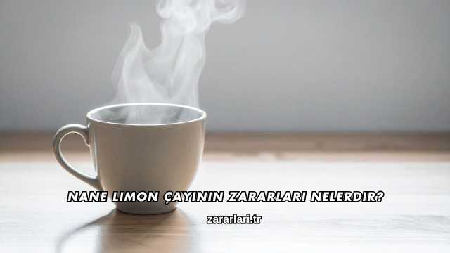 Nane Limon Çayının Zararları Nelerdir?